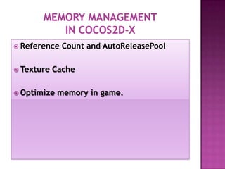  Reference Count and AutoReleasePool
 Texture Cache
 Optimize memory in game.
 