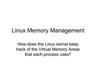 Linux Memory Management How does the Linux kernel keep track of the Virtual Memory Areas that each process uses? 
