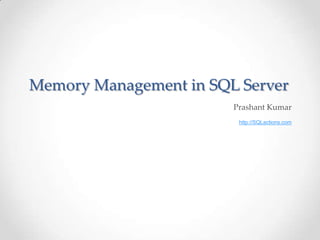Memory Management in SQL Server
                        Prashant Kumar
                         http://SQLactions.com
 
