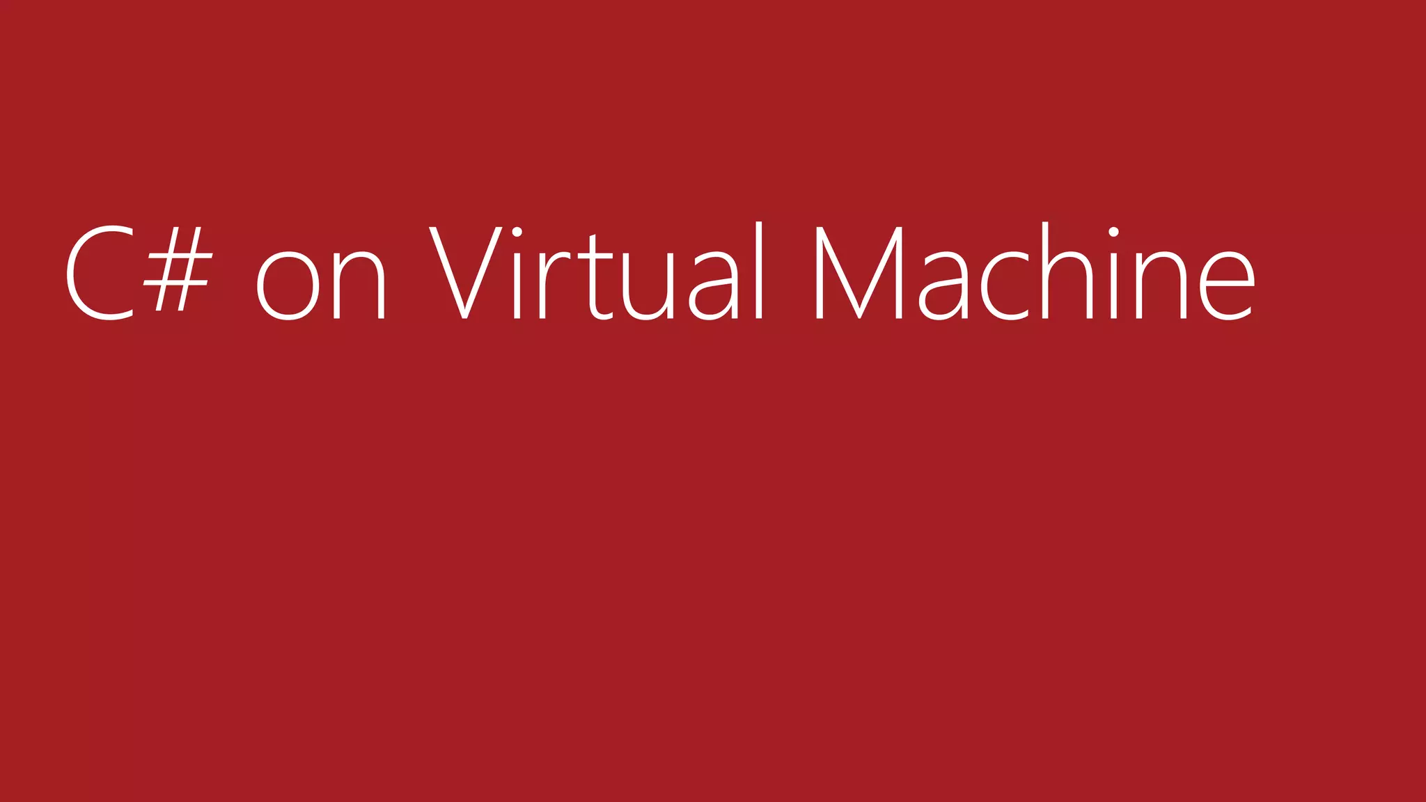 C# on Virtual Machine
 