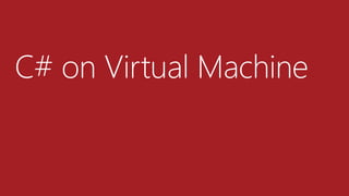 C# on Virtual Machine
 