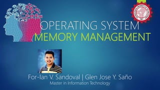 MEMORY MANAGEMENT
For-Ian V. Sandoval | Glen Jose Y. Saño
Master in Information Technology
 