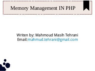 Memory Management IN PHP
Writen by: Mahmoud Masih Tehrani
Email:mahmud.tehrani@gmail.com
 