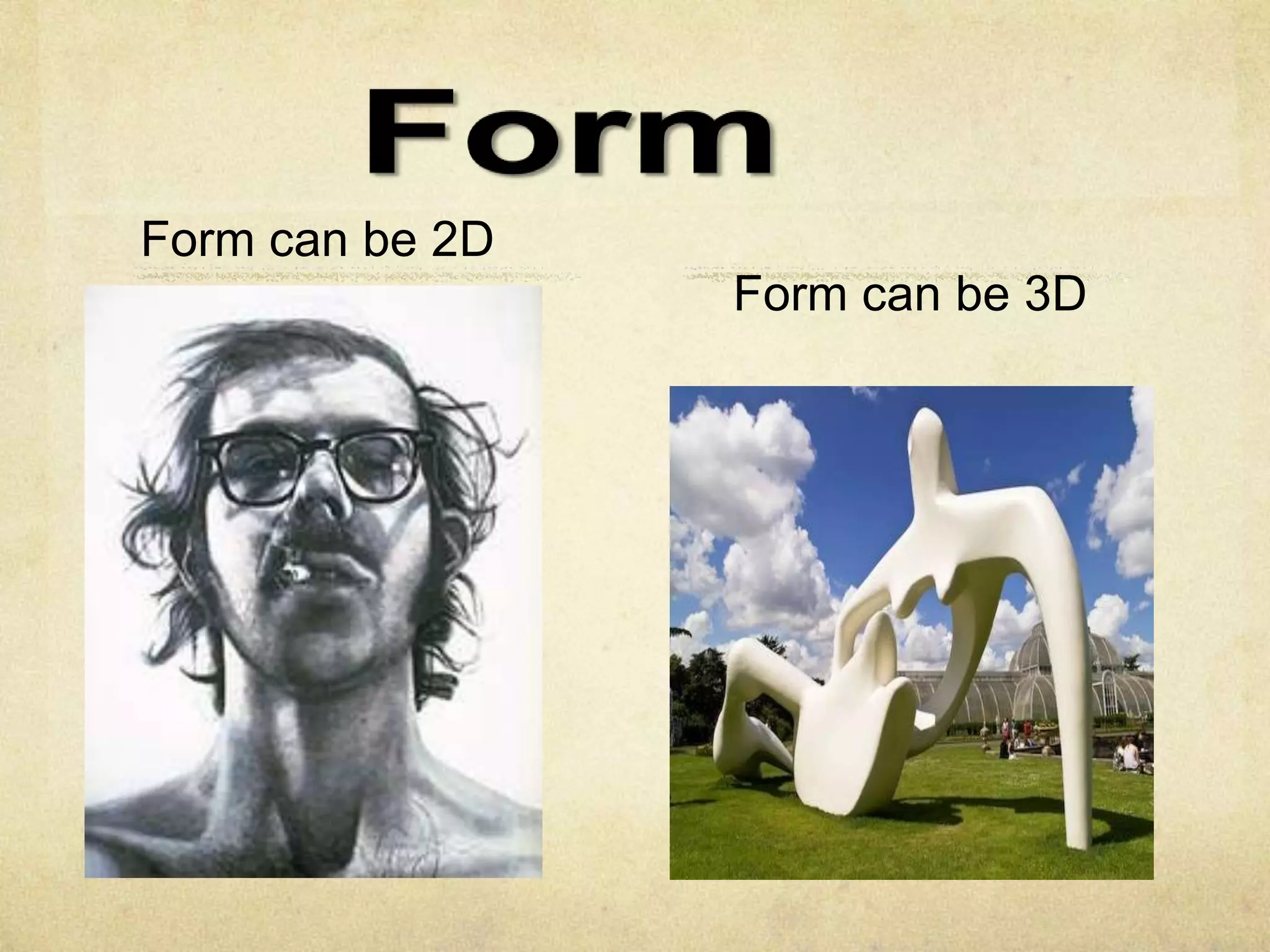 Form can be 2D
Form can be 3D

 