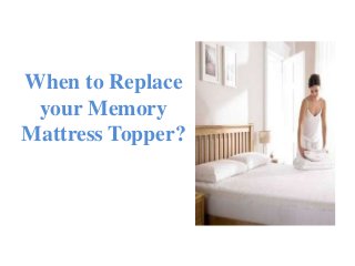 When to Replace
your Memory
Mattress Topper?
 