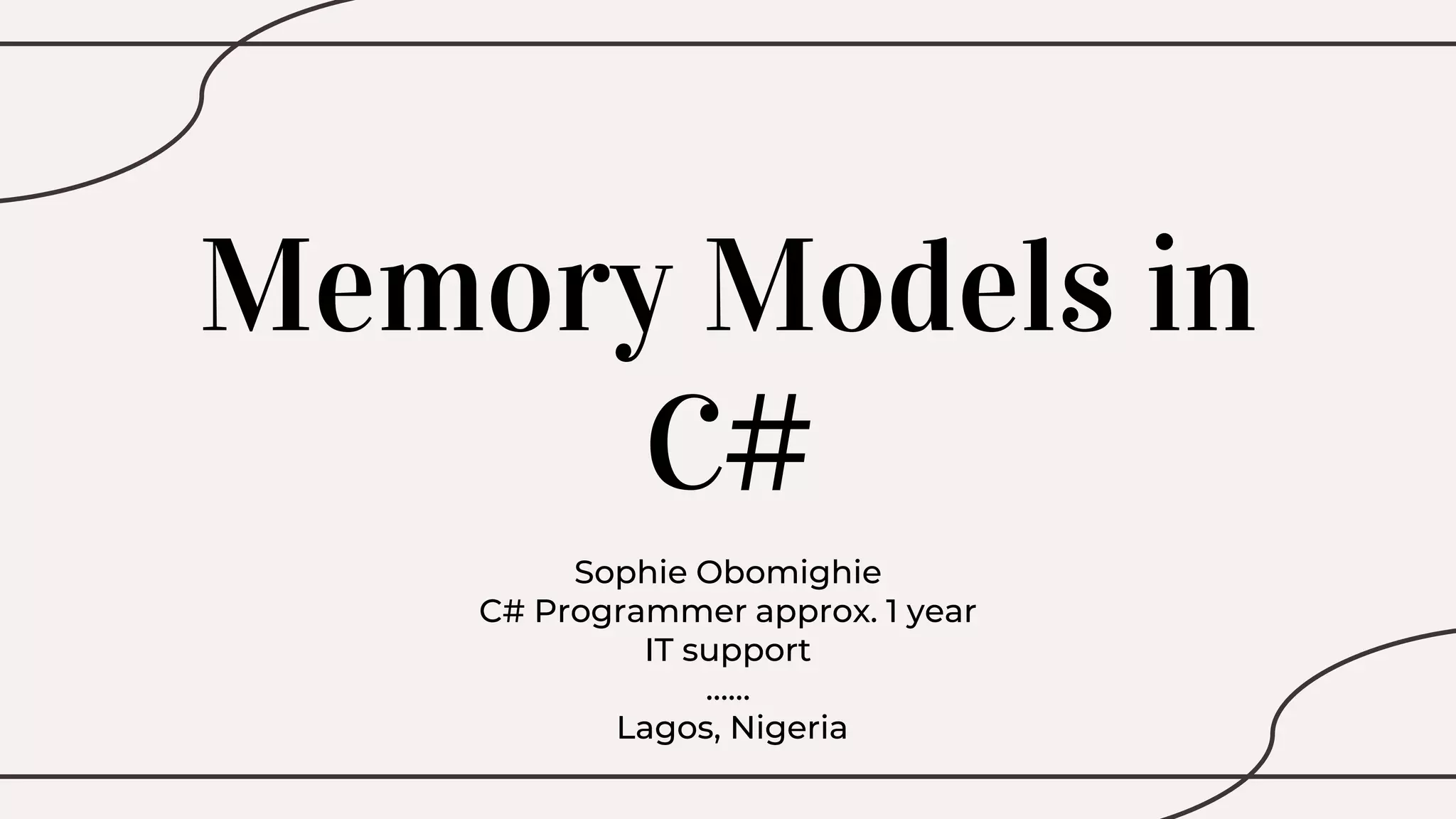 Memory Models in
C#
Sophie Obomighie
C# Programmer approx. 1 year
IT support
……
Lagos, Nigeria
 