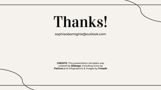 CREDITS: This presentation template was
created by Slidesgo, including icons by
Flaticon,and infographics & images by Freepik
Thanks!
sophieobomighie@outlook.com
 