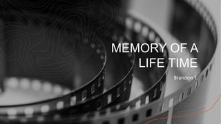 MEMORY OF A
LIFE TIME
Brandon T.
 