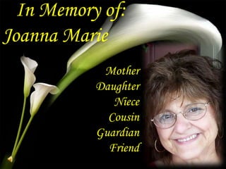 In Memory of: Joanna Marie Mother Daughter Niece Cousin Guardian Friend 