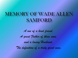 Memory of Wade Allen Samford A one of a kind friend,  A great Father of three sons,  and a loving Husband.  The definition of a truly great man. 