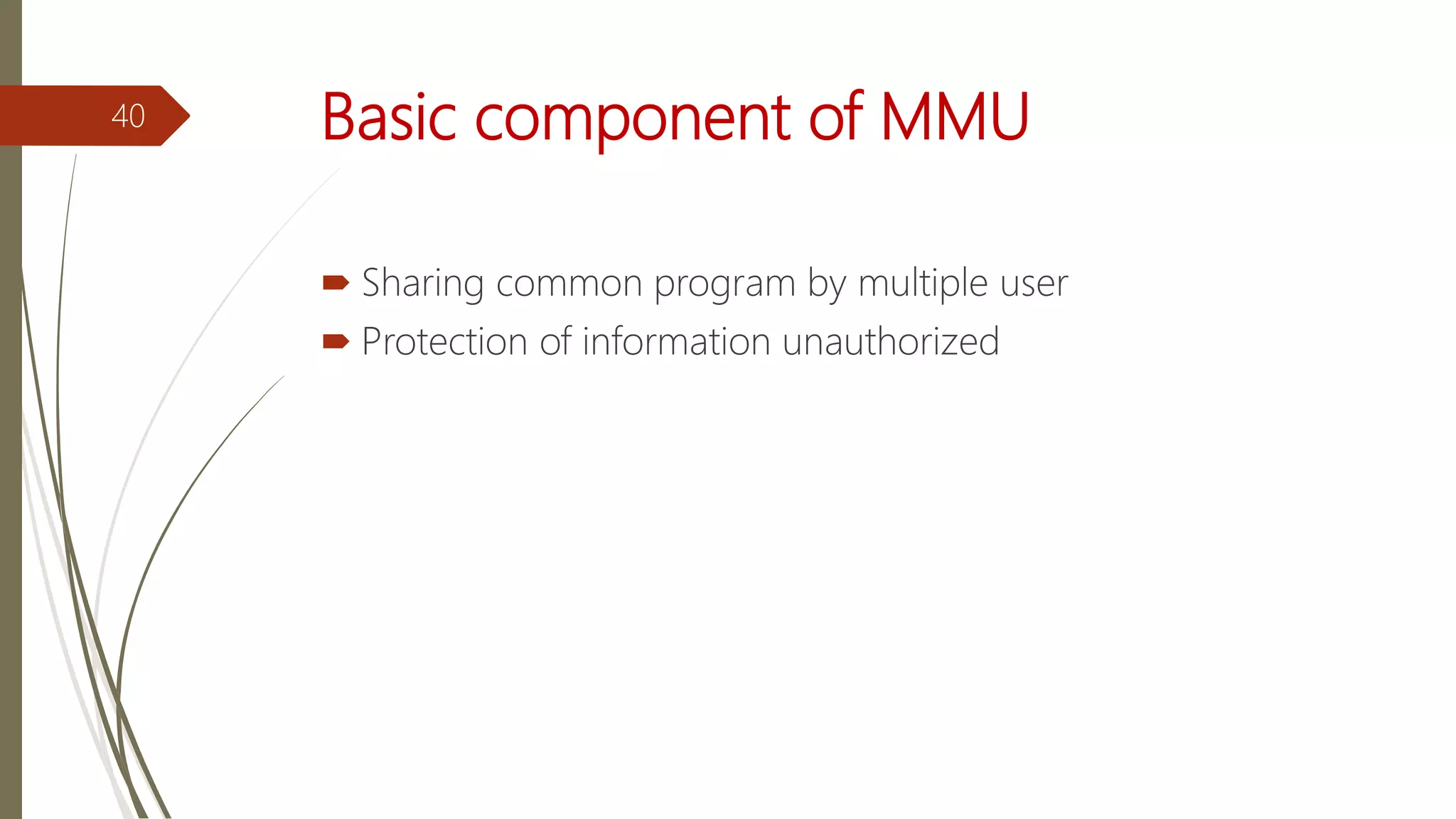 Basic component of MMU
 Sharing common program by multiple user
 Protection of information unauthorized
40
 