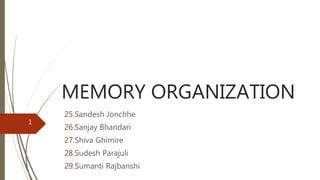 MEMORY ORGANIZATION
25.Sandesh Jonchhe
26.Sanjay Bhandari
27.Shiva Ghimire
28.Sudesh Parajuli
29.Sumanti Rajbanshi
1
 