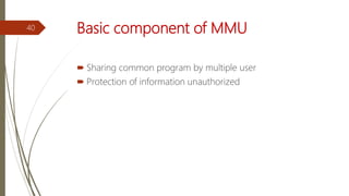 Basic component of MMU
 Sharing common program by multiple user
 Protection of information unauthorized
40
 