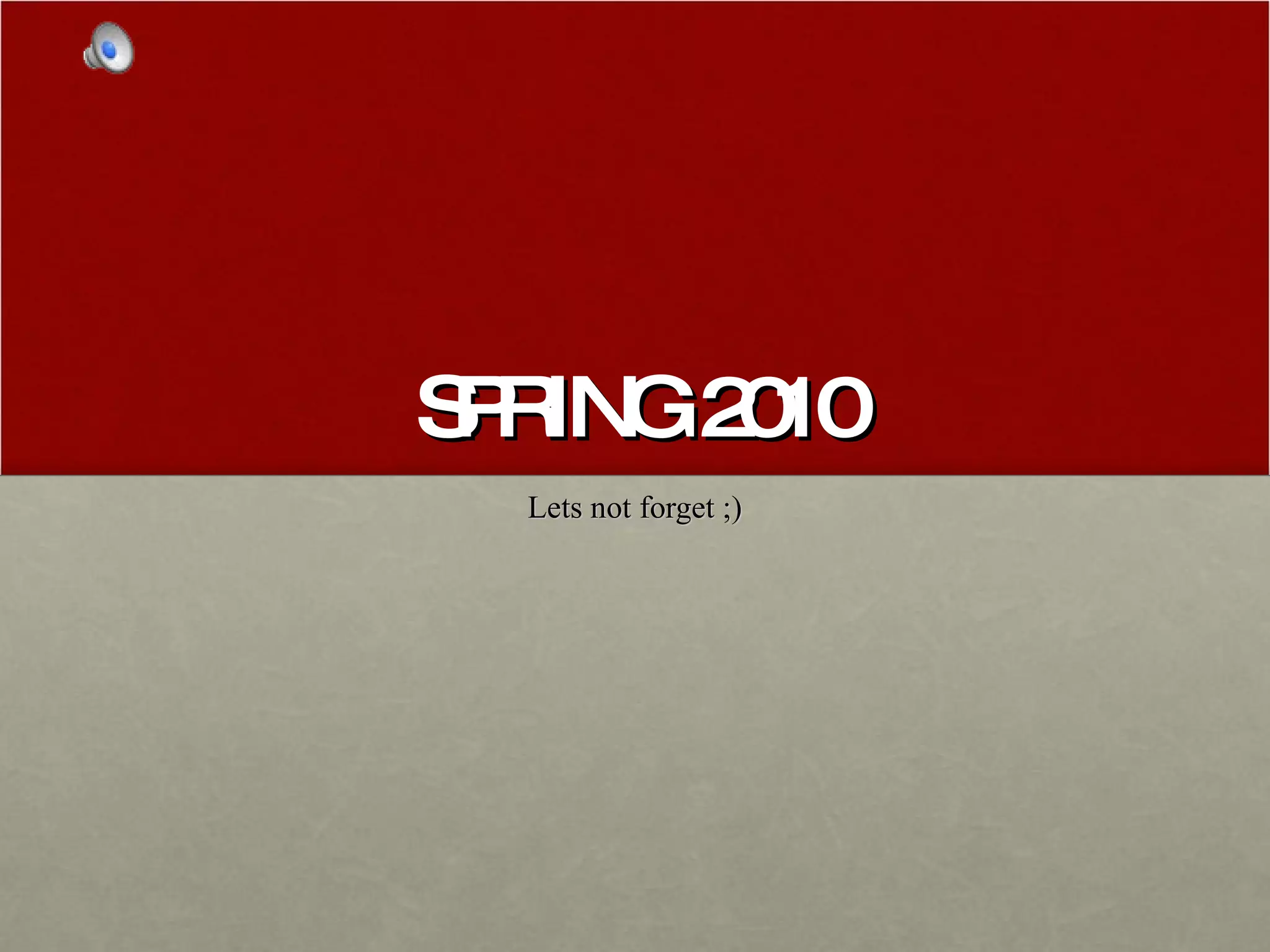 SPRING 2010 Lets not forget ;) 