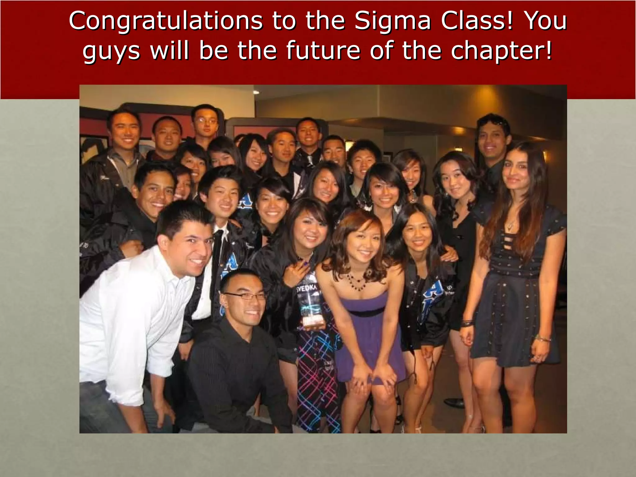 Congratulations to the Sigma Class! You guys will be the future of the chapter! 