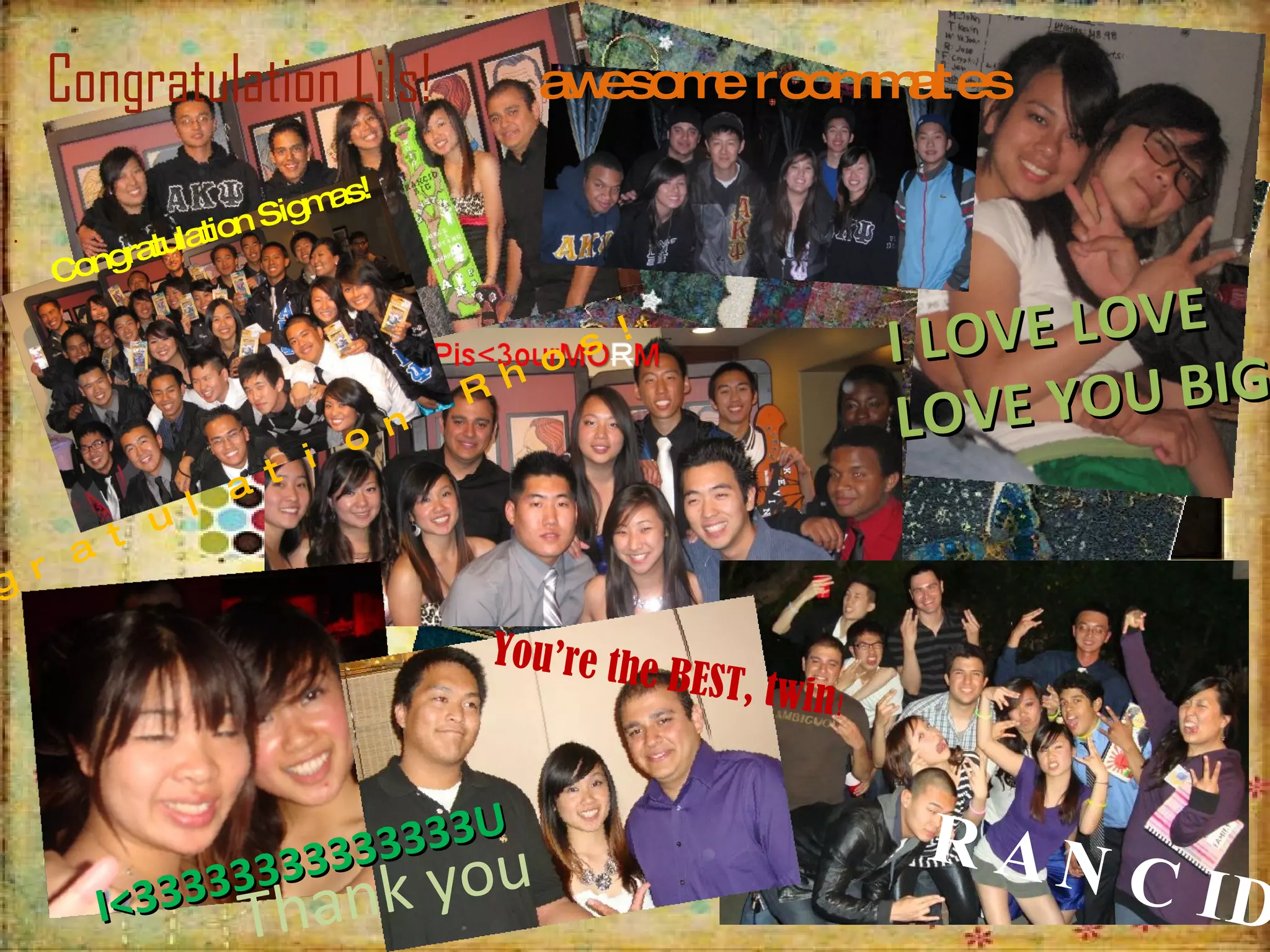 Congratulation Lils! I LOVE LOVE LOVE YOU BIG! . RANCID You’re the BEST, twin ! awesome roommates I<33333333333333U Thank you Congratulation Sigmas! Congratulation Rhos! 