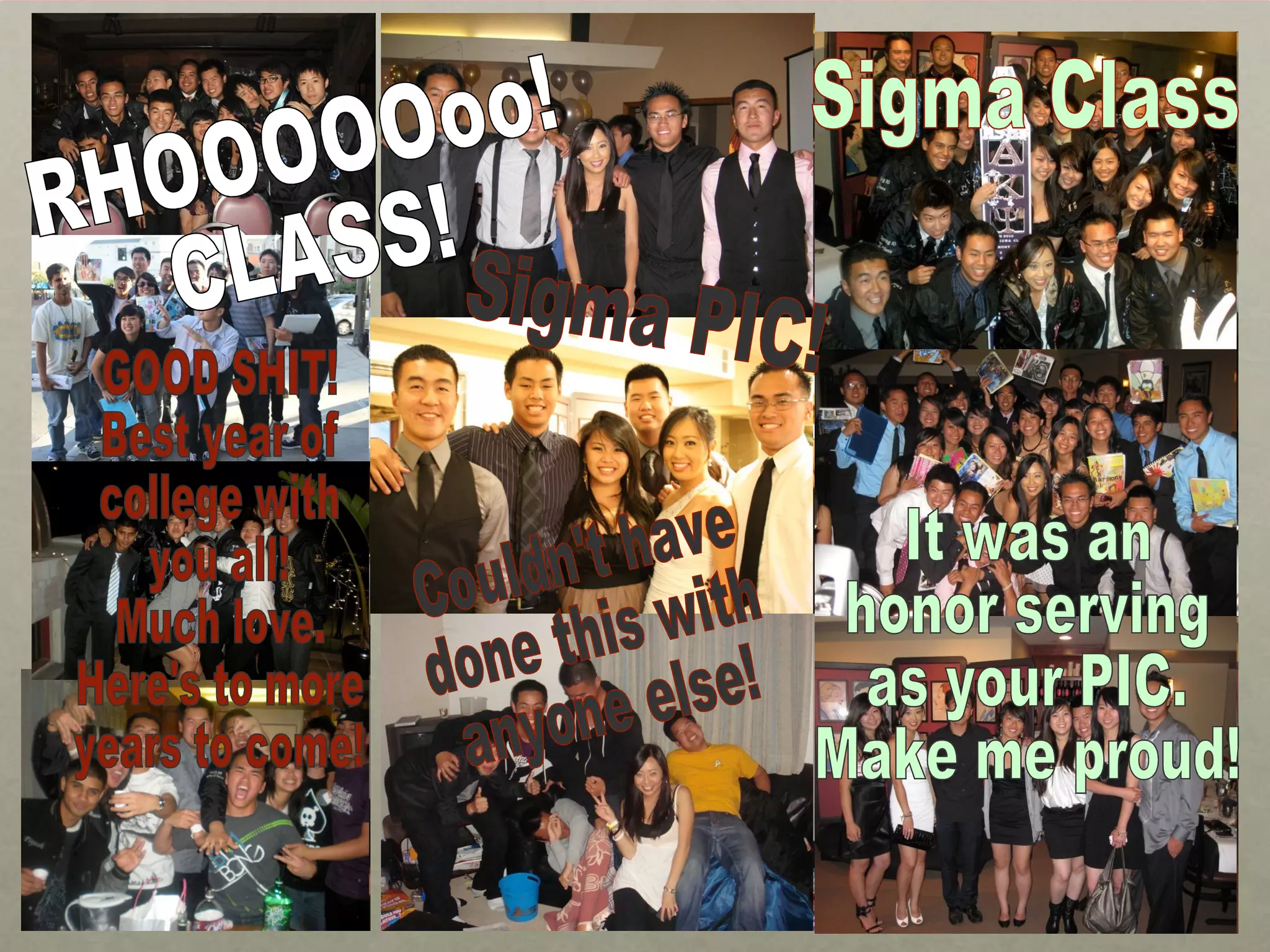 RHOOOOOoo!  CLASS! GOOD SHIT! Best year of  college with  you all!  Much love. Here's to more years to come! Couldn't have  done this with anyone else! Sigma PIC! Sigma Class It was an honor serving as your PIC. Make me proud! 