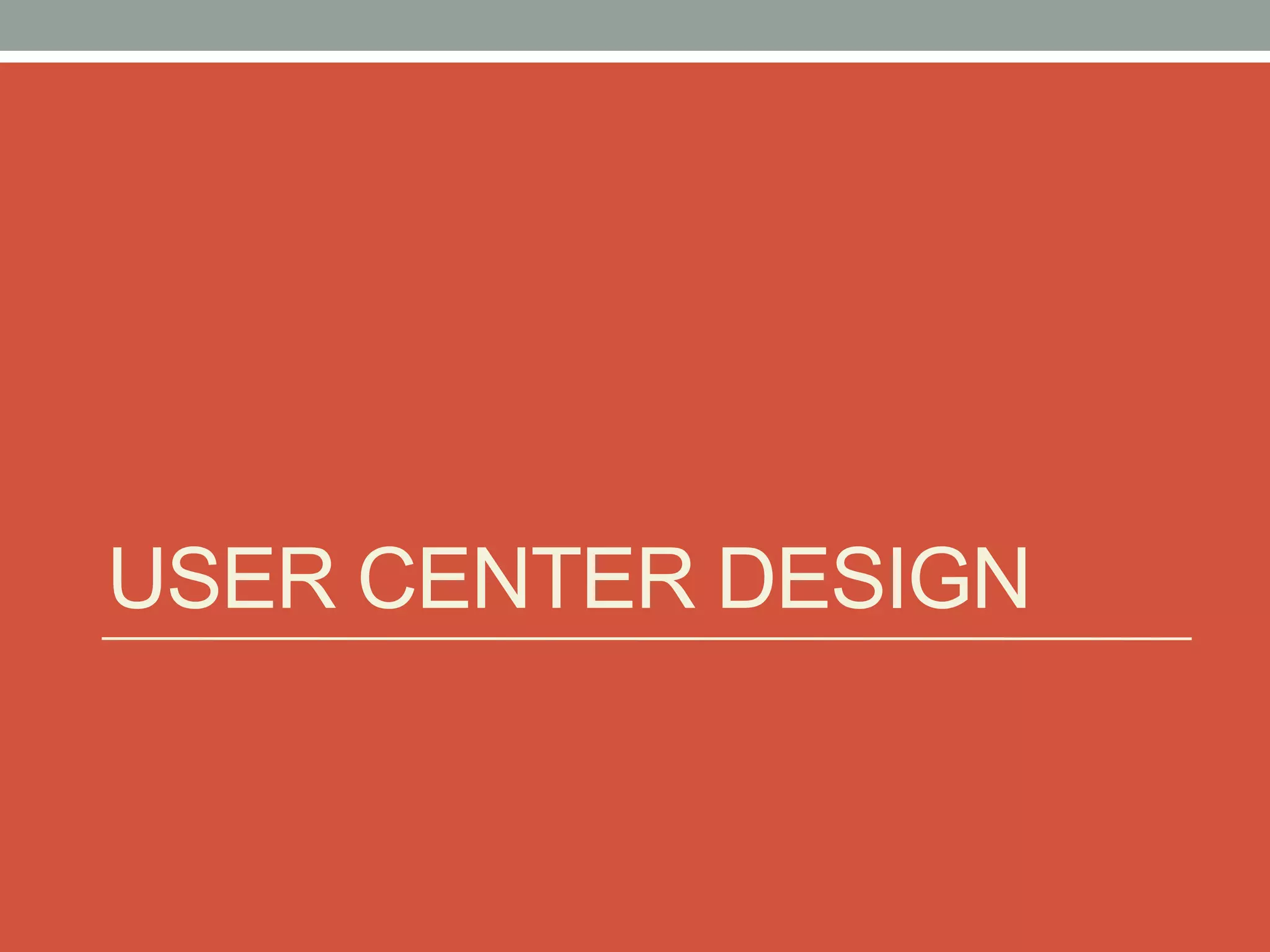 USER CENTER DESIGN
 