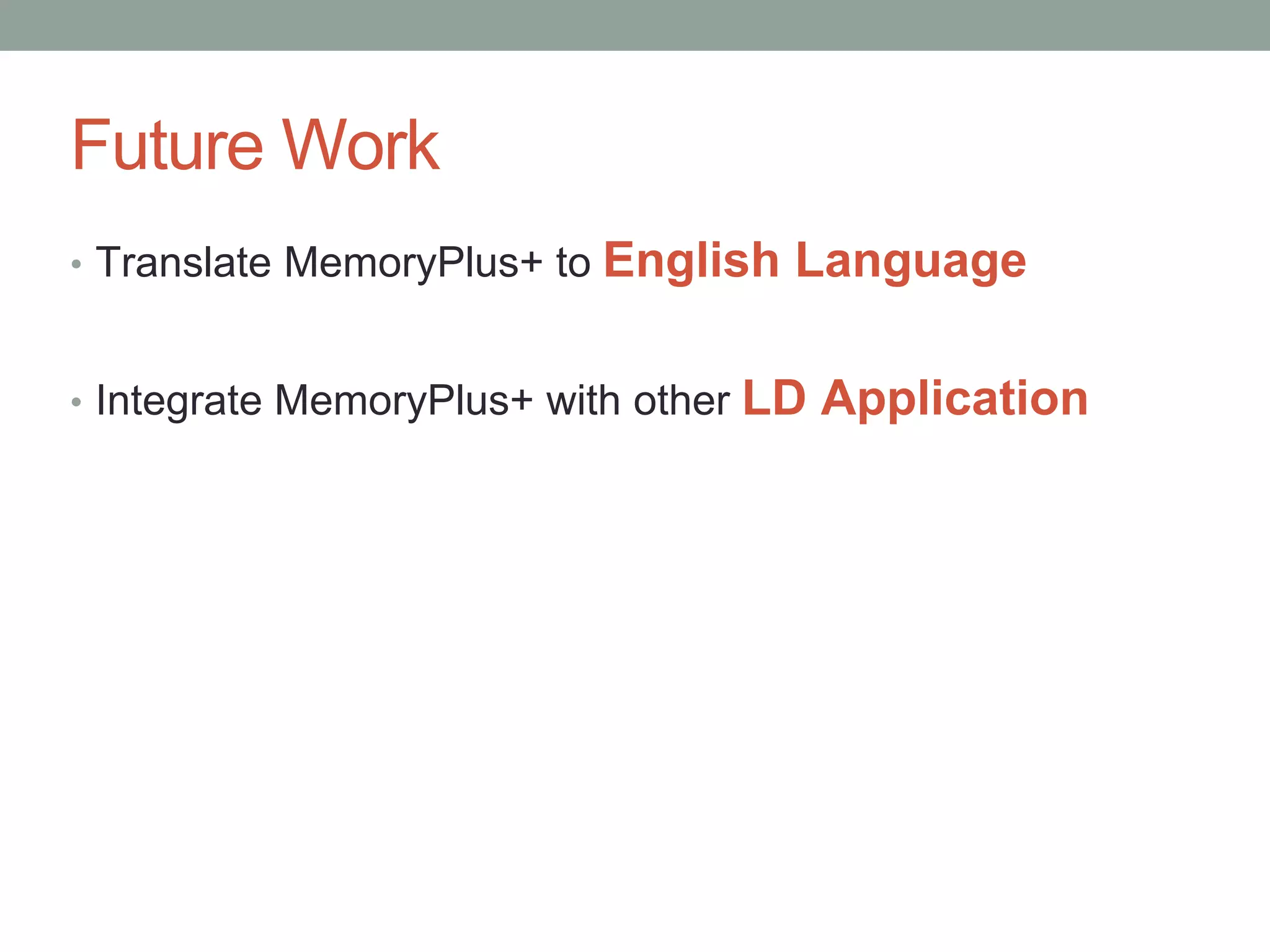Future Work
• Translate MemoryPlus+ to English Language
• Integrate MemoryPlus+ with other LD Application
 