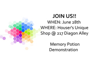 JOIN US!!
WHEN: June 28th
WHERE: Houser's Unique
Shop @ 217 Diagon Alley
Memory Potion
Demonstration
 
