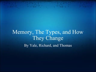 Memory, The Types, and How They Change By Yale, Richard, and Thomas 