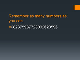 Remember as many numbers as 
you can. 
682375987728092623596 
 