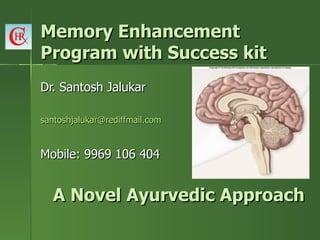 Memory Enhancement
Program with Success kit
Dr. Santosh Jalukar

santoshjalukar@rediffmail.com


Mobile: 9969 106 404


  A Novel Ayurvedic Approach
 