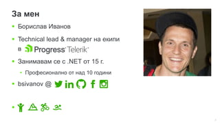 2
За мен
 Борислав Иванов
 Technical lead & manager на екипи
в
 Занимавам се с .NET от 15 г.
• Професионално от над 10 години
 bsivanov @

 