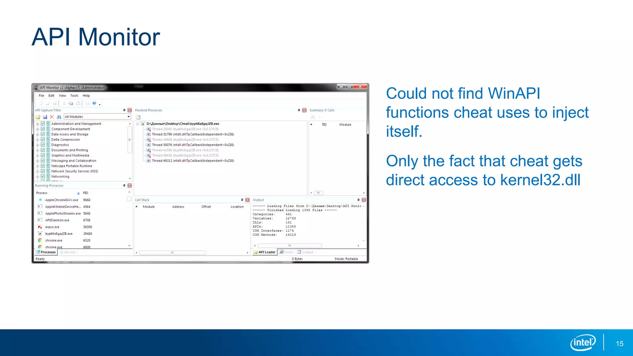 Could not find WinAPI
functions cheat uses to inject
itself.
Only the fact that cheat gets
direct access to kernel32.dll
API Monitor
15
 