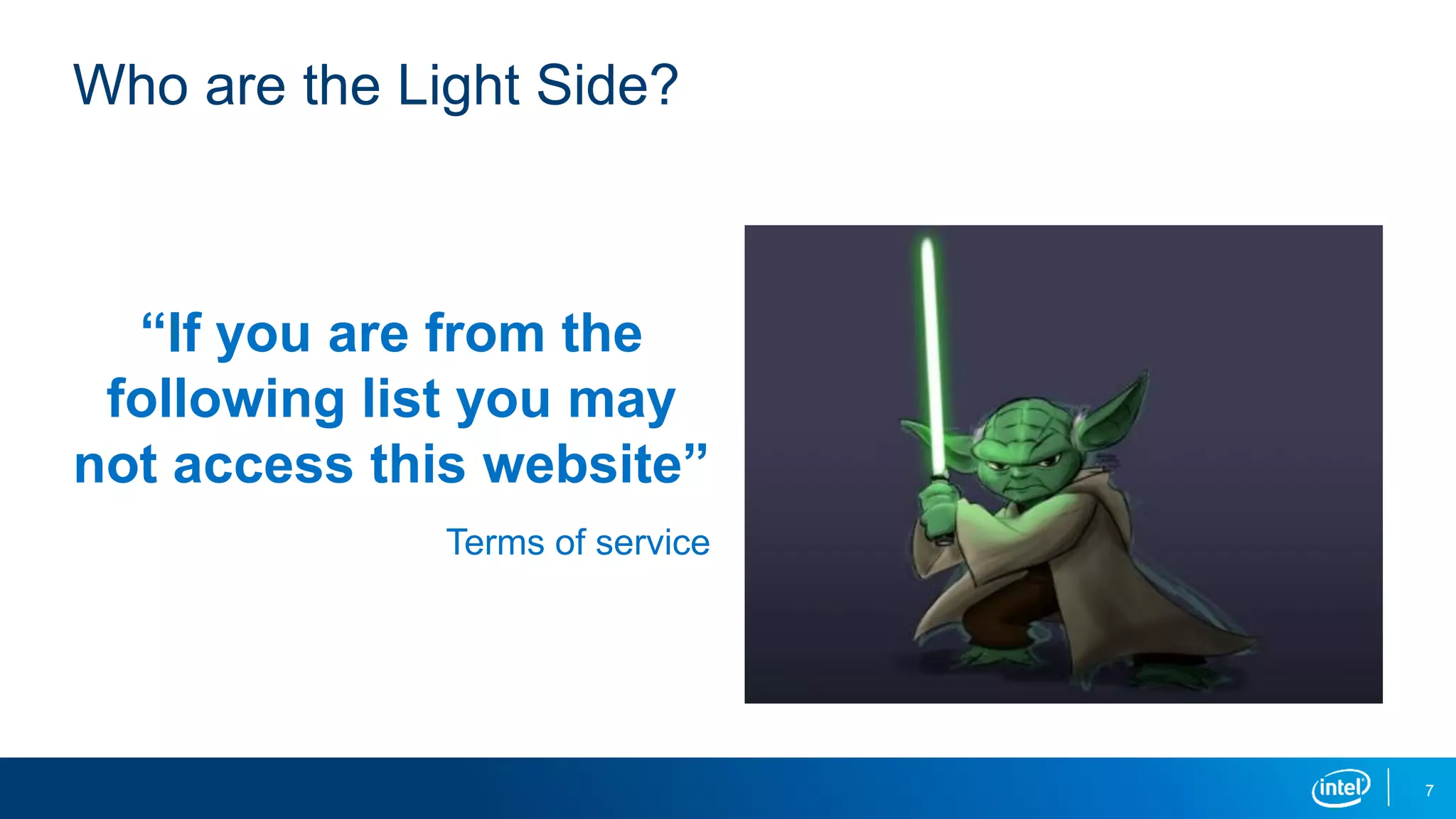 “If you are from the
following list you may
not access this website”
Terms of service
Who are the Light Side?
7
 