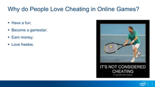 2
Why do People Love Cheating in Online Games?
 Have a fun;
 Become a gamestar;
 Earn money;
 Love freebie.
 