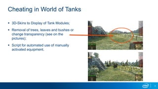 4
 3D-Skins to Display of Tank Modules;
 Removal of trees, leaves and bushes or
change transparency (see on the
pictures);
 Script for automated use of manually
activated equipment.
Cheating in World of Tanks
 