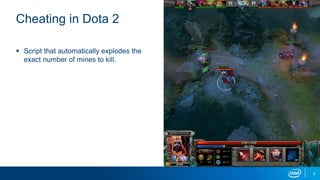 Cheating in Dota 2
5
 Script that automatically explodes the
exact number of mines to kill.
 