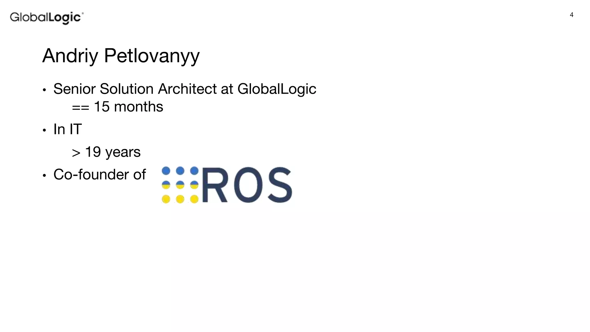 4
Andriy Petlovanyy
• Senior Solution Architect at GlobalLogic
== 15 months
• In IT
> 19 years
• Co-founder of
 