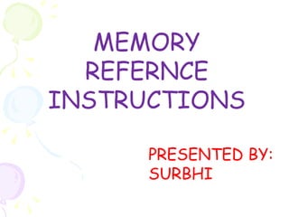 MEMORY REFERNCE INSTRUCTIONS PRESENTED BY: SURBHI 