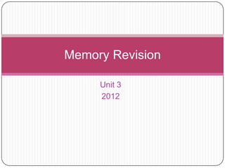 Unit 3
2012
Memory Revision
 