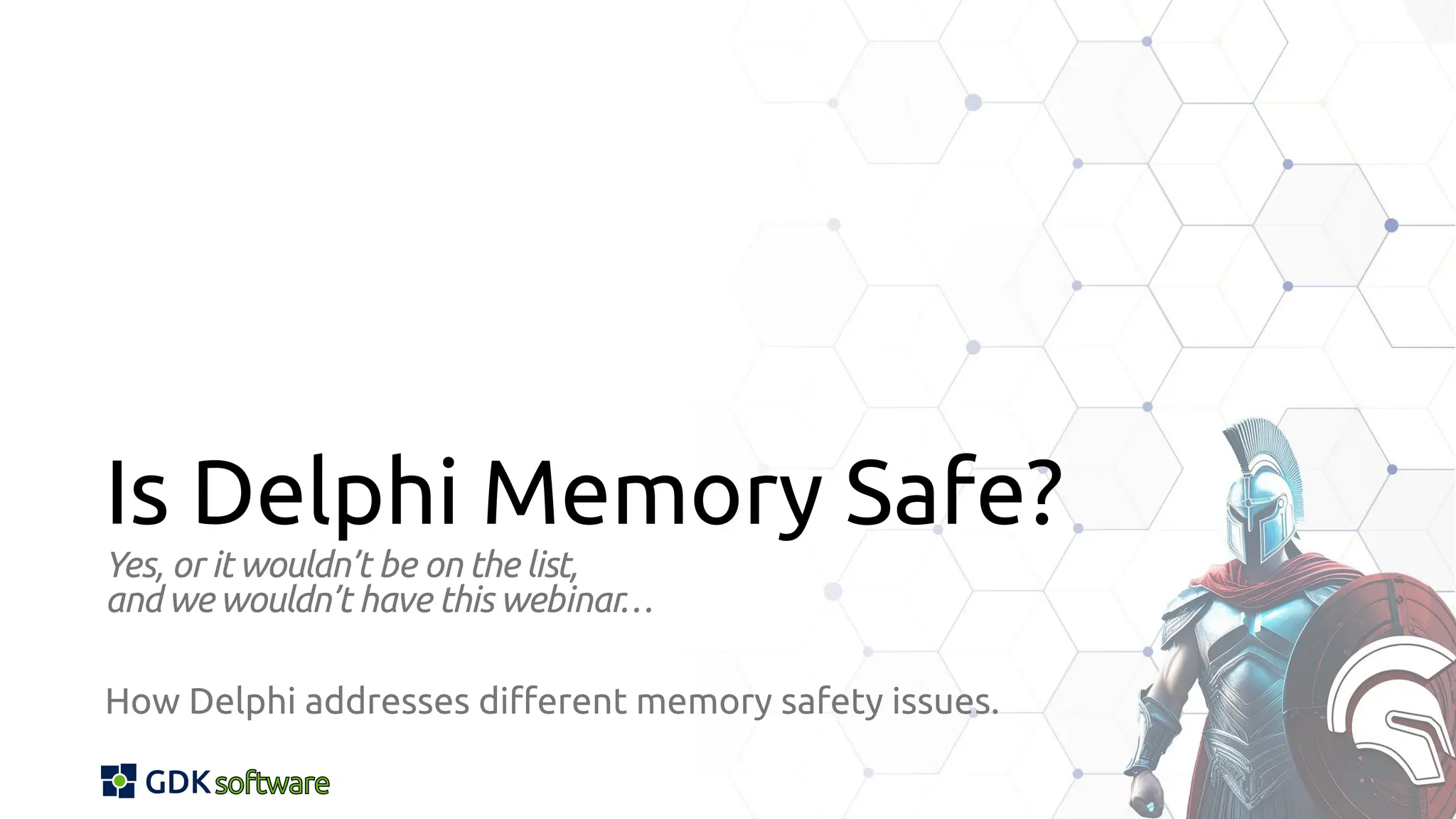 Is Delphi Memory Safe?
Yes, or it wouldn’t be on the list,
and we wouldn’t have this webinar…
How Delphi addresses different memory safety issues.
 
