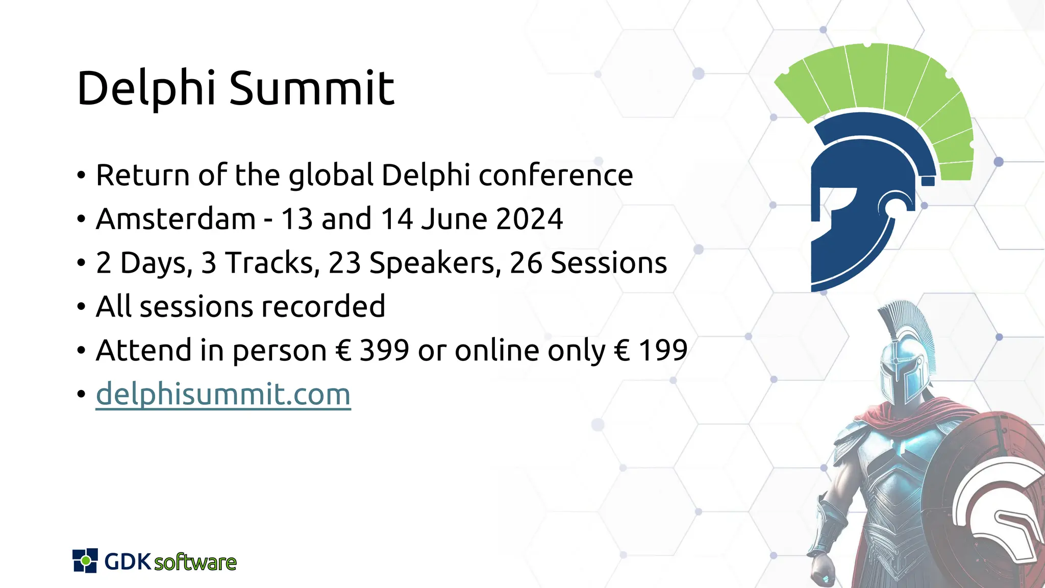 Delphi Summit
• Return of the global Delphi conference
• Amsterdam - 13 and 14 June 2024
• 2 Days, 3 Tracks, 23 Speakers, 26 Sessions
• All sessions recorded
• Attend in person € 399 or online only € 199
• delphisummit.com
 