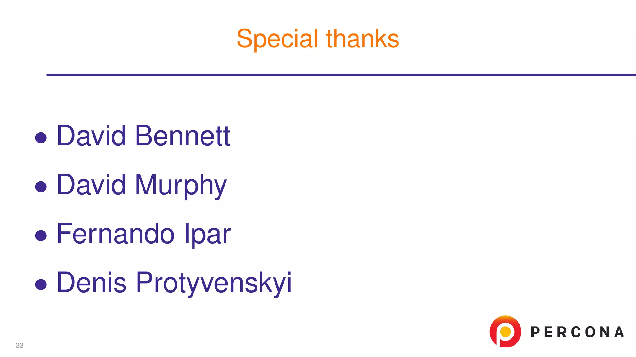∙ David Bennett
∙ David Murphy
∙ Fernando Ipar
∙ Denis Protyvenskyi
Special thanks
33
 