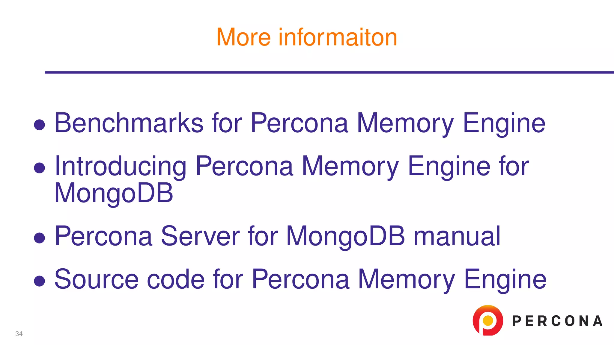 ∙ Benchmarks for Percona Memory Engine
∙ Introducing Percona Memory Engine for
MongoDB
∙ Percona Server for MongoDB manual
∙ Source code for Percona Memory Engine
More informaiton
34
 