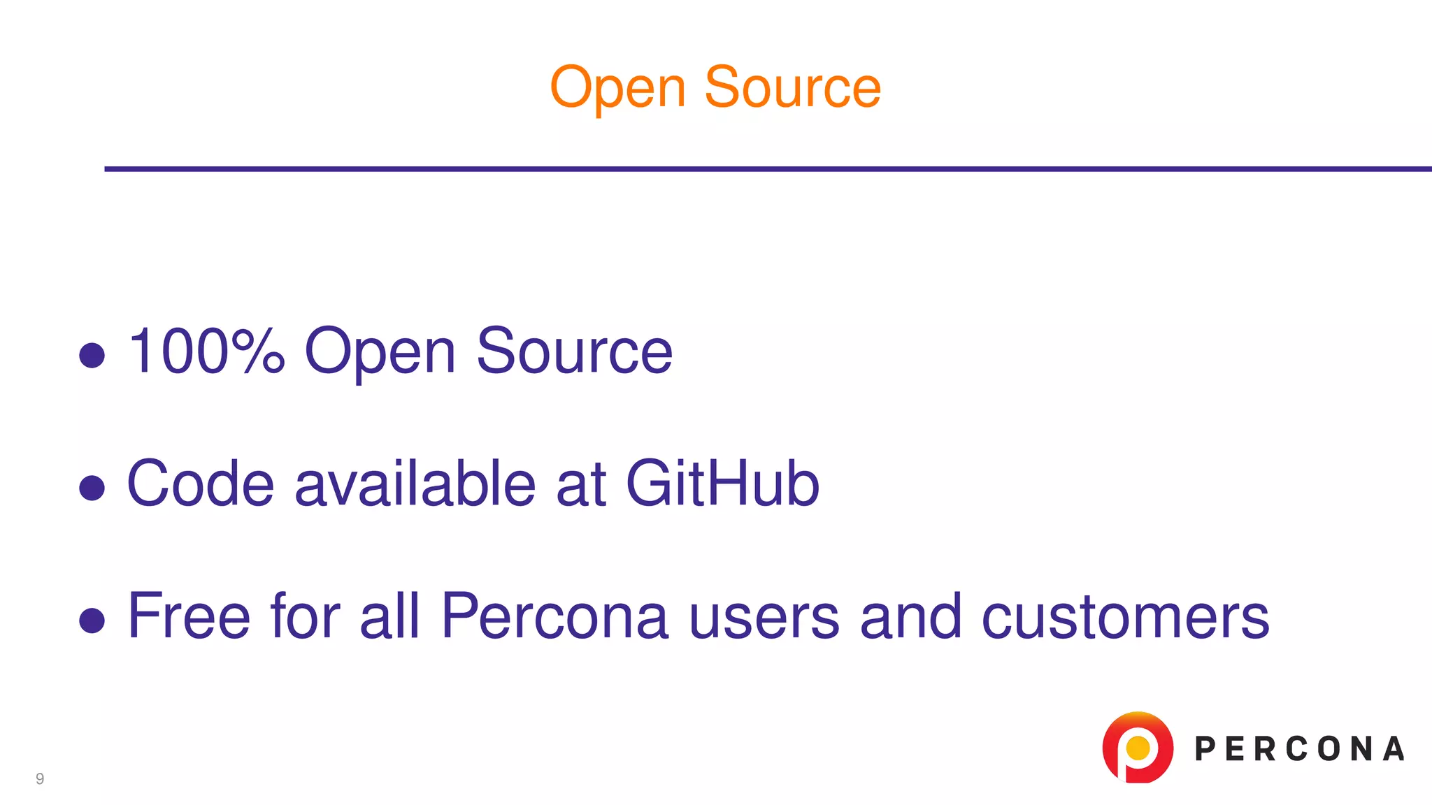 ∙ 100% Open Source
∙ Code available at GitHub
∙ Free for all Percona users and customers
Open Source
9
 