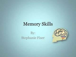 Memory Skills By:  Stephanie Fiser 