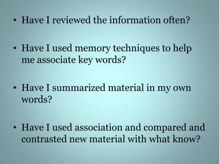 Have I reviewed the information often?<br />Have I used memory techniques to help me associate key words?<br />Have I summ...