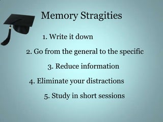 Memory Stragities<br />			1. Write it down<br />		2. Go from the general to the specific<br />			   3. Reduce information<...