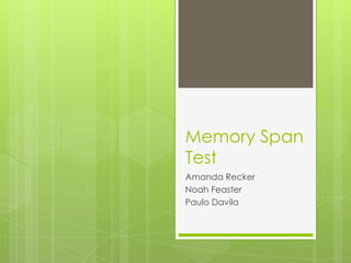 Memory Span
Test
Amanda Recker
Noah Feaster
Paulo Davila
 