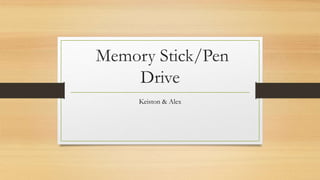 Memory Stick/Pen
Drive
Keiston & Alex
 