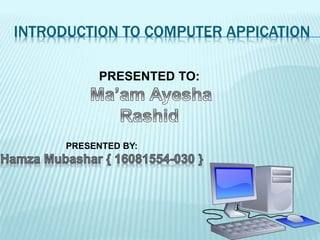 INTRODUCTION TO COMPUTER APPICATION
PRESENTED TO:
PRESENTED BY:
 