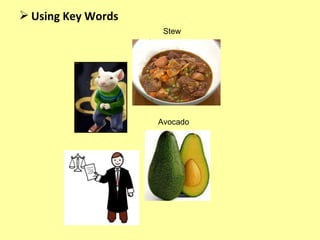  Using Key Words
                     Stew




                    Avocado
 