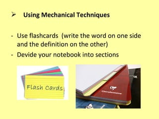  Using Mechanical Techniques

- Use flashcards (write the word on one side
  and the definition on the other)
- Devide yo...