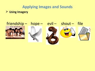 Applying Images and Sounds
 Using Imagery


friendship – hope –    evil –   shout – file
 